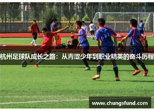 杭州足球队成长之路：从青涩少年到职业精英的奋斗历程